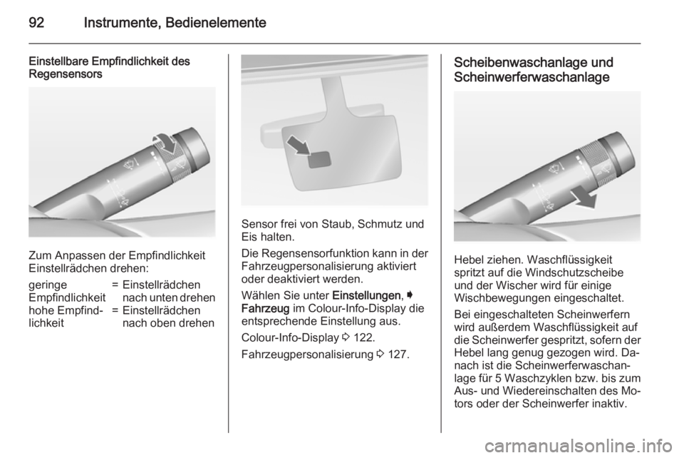 OPEL INSIGNIA 2015  Betriebsanleitung (in German) 92Instrumente, Bedienelemente
Einstellbare Empfindlichkeit des
Regensensors
Zum Anpassen der Empfindlichkeit
Einstellrädchen drehen:
geringe
Empfindlichkeit=Einstellrädchen
nach unten drehenhohe Emp