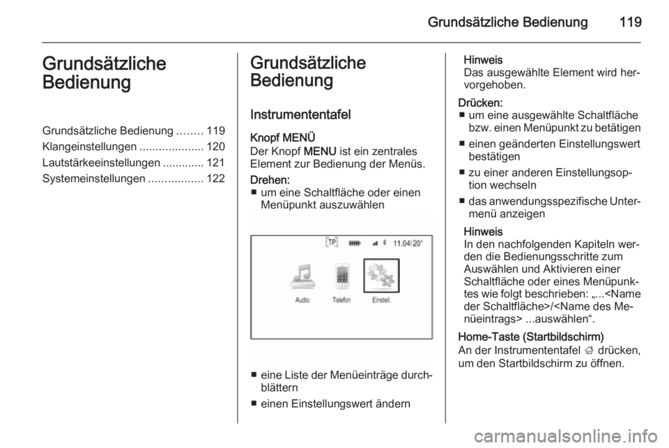 OPEL INSIGNIA 2015.5  Infotainment-Handbuch (in German) Grundsätzliche Bedienung119Grundsätzliche
BedienungGrundsätzliche Bedienung ........119
Klangeinstellungen ....................120
Lautstärkeeinstellungen .............121
Systemeinstellungen ....