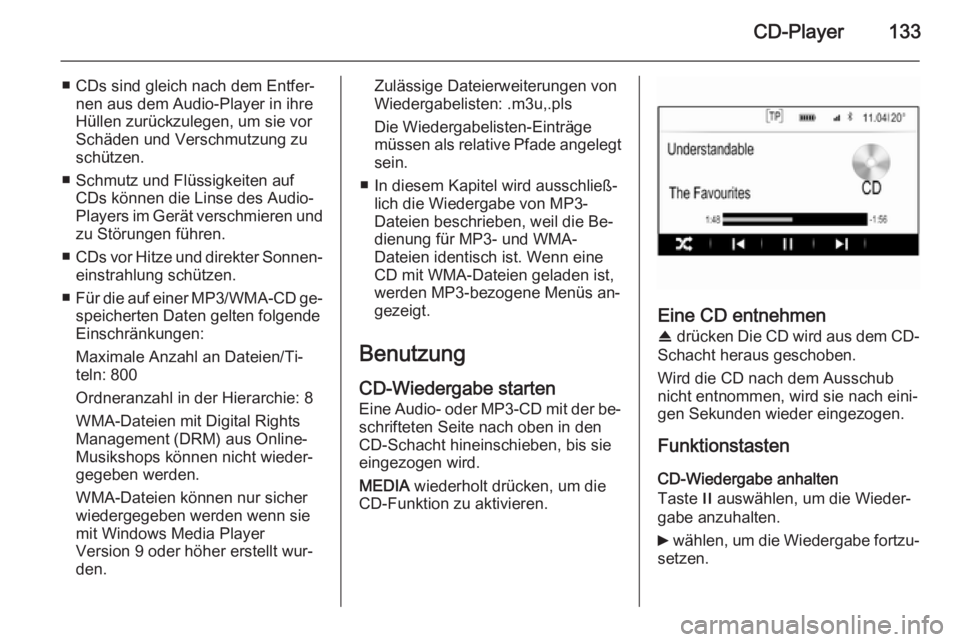 OPEL INSIGNIA 2015.5  Infotainment-Handbuch (in German) CD-Player133
■ CDs sind gleich nach dem Entfer‐nen aus dem Audio-Player in ihre
Hüllen zurückzulegen, um sie vor
Schäden und Verschmutzung zu
schützen.
■ Schmutz und Flüssigkeiten auf CDs k