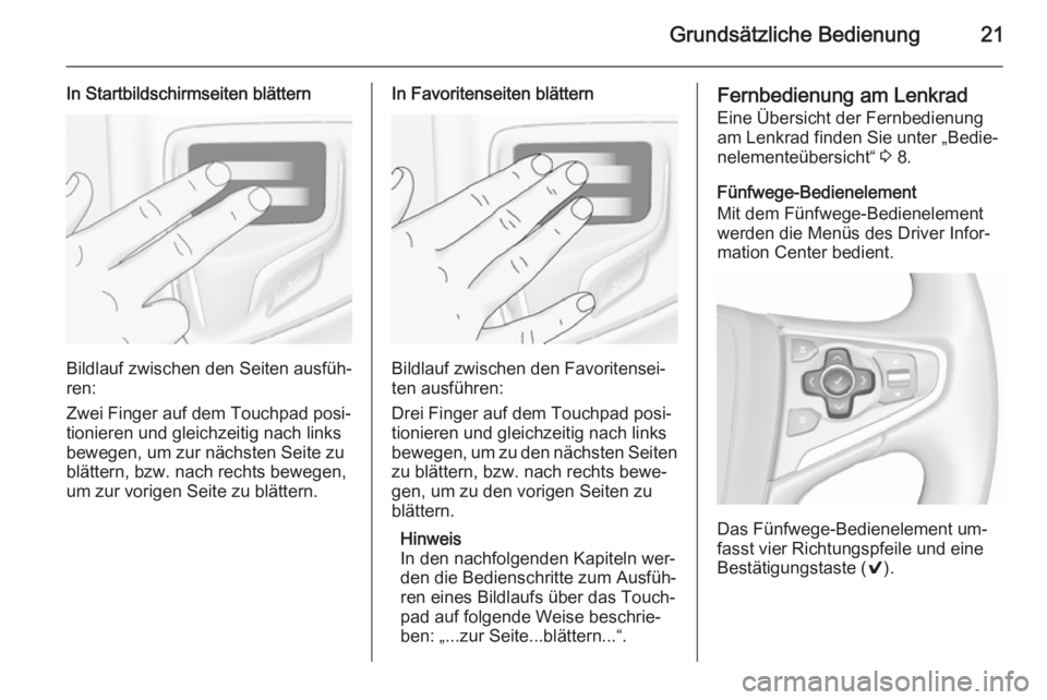 OPEL INSIGNIA 2015.5  Infotainment-Handbuch (in German) Grundsätzliche Bedienung21
In Startbildschirmseiten blättern
Bildlauf zwischen den Seiten ausfüh‐
ren:
Zwei Finger auf dem Touchpad posi‐
tionieren und gleichzeitig nach links
bewegen, um zur n