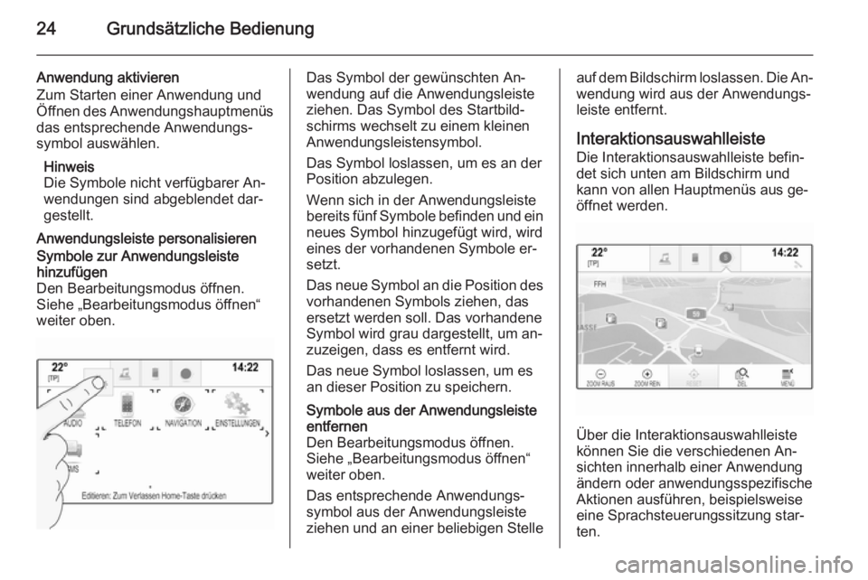 OPEL INSIGNIA 2015.5  Infotainment-Handbuch (in German) 24Grundsätzliche Bedienung
Anwendung aktivieren
Zum Starten einer Anwendung und
Öffnen des Anwendungshauptmenüs
das entsprechende Anwendungs‐
symbol auswählen.
Hinweis
Die Symbole nicht verfügb