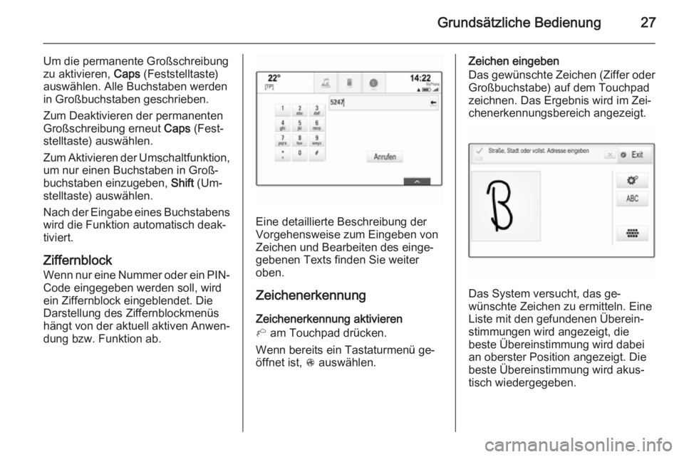 OPEL INSIGNIA 2015.5  Infotainment-Handbuch (in German) Grundsätzliche Bedienung27
Um die permanente Großschreibung
zu aktivieren,  Caps (Feststelltaste)
auswählen. Alle Buchstaben werden
in Großbuchstaben geschrieben.
Zum Deaktivieren der permanenten
