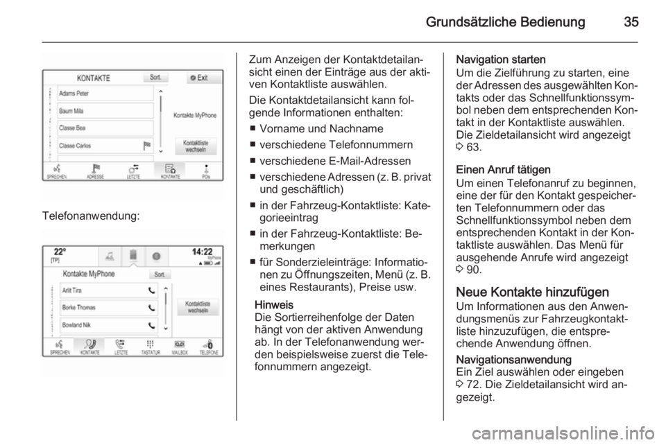 OPEL INSIGNIA 2015.5  Infotainment-Handbuch (in German) Grundsätzliche Bedienung35
Telefonanwendung:
Zum Anzeigen der Kontaktdetailan‐
sicht einen der Einträge aus der akti‐
ven Kontaktliste auswählen.
Die Kontaktdetailansicht kann fol‐
gende Info