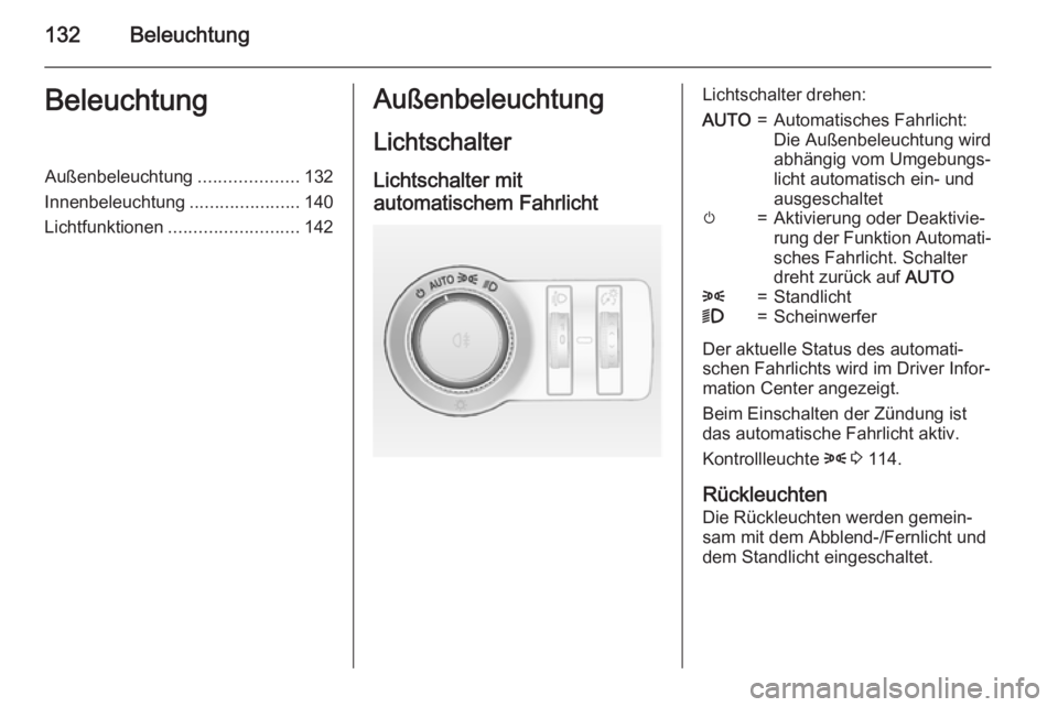 OPEL INSIGNIA 2015.5  Betriebsanleitung (in German) 132BeleuchtungBeleuchtungAußenbeleuchtung....................132
Innenbeleuchtung ......................140
Lichtfunktionen .......................... 142Außenbeleuchtung
LichtschalterLichtschalter 