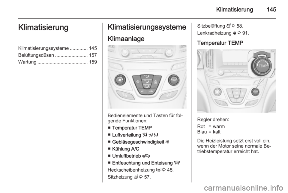 OPEL INSIGNIA 2015.5  Betriebsanleitung (in German) Klimatisierung145KlimatisierungKlimatisierungssysteme.............145
Belüftungsdüsen ........................157
Wartung ..................................... 159Klimatisierungssysteme
Klimaanlage

