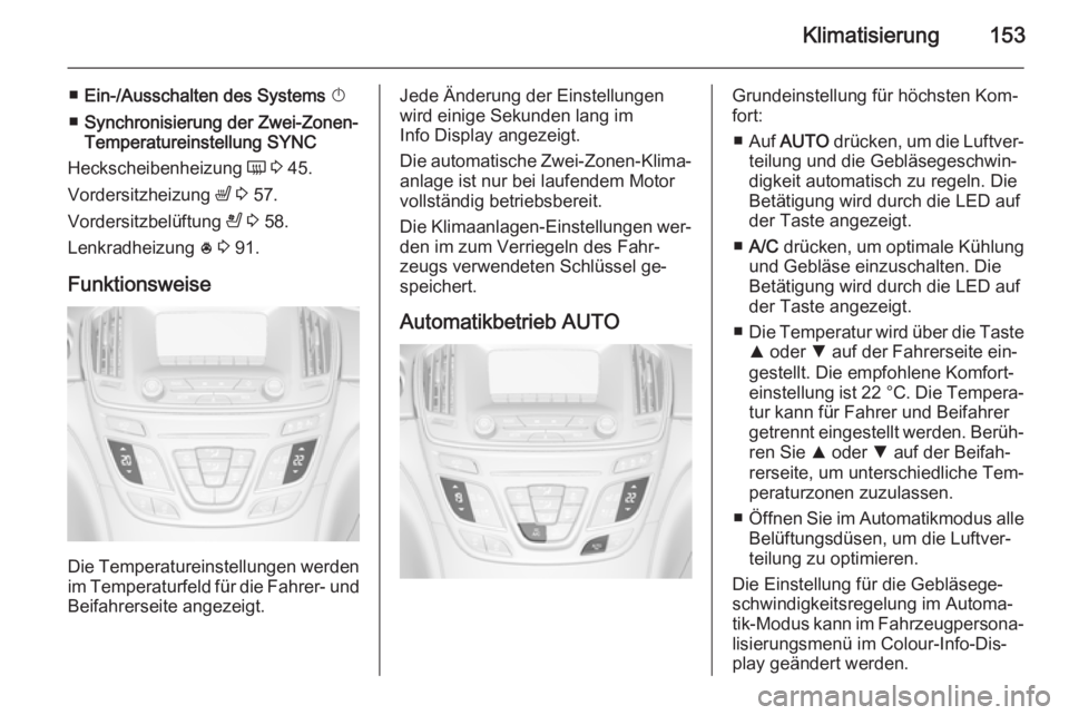 OPEL INSIGNIA 2015.5 Betriebsanleitung (in German) Klimatisierung153
■Ein-/Ausschalten des Systems X
■ Synchronisierung der Zwei-Zonen-
Temperatureinstellung SYNC
Heckscheibenheizung Ü 3 45.
Vordersitzheizung ß 3 57.
Vordersitzbelüftung OPEL INSIGNIA 2015.5 Betriebsanleitung (in German) Klimatisierung153
■Ein-/Ausschalten des Systems X
■ Synchronisierung der Zwei-Zonen-
Temperatureinstellung SYNC
Heckscheibenheizung Ü 3 45.
Vordersitzheizung ß 3 57.
Vordersitzbelüftung