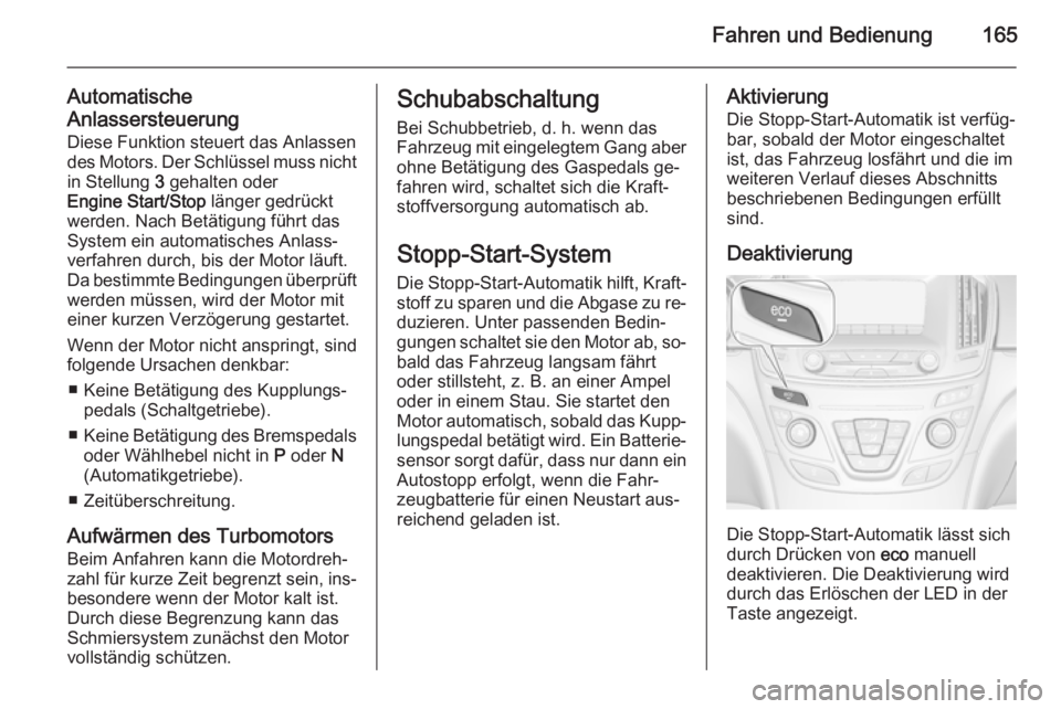 OPEL INSIGNIA 2015.5 Betriebsanleitung (in German) Fahren und Bedienung165
Automatische
Anlassersteuerung Diese Funktion steuert das Anlassen
des Motors. Der Schlüssel muss nicht
in Stellung 3 gehalten oder
Engine Start/Stop länger gedrückt
werde OPEL INSIGNIA 2015.5 Betriebsanleitung (in German) Fahren und Bedienung165
Automatische
Anlassersteuerung Diese Funktion steuert das Anlassen
des Motors. Der Schlüssel muss nicht
in Stellung 3 gehalten oder
Engine Start/Stop länger gedrückt
werde