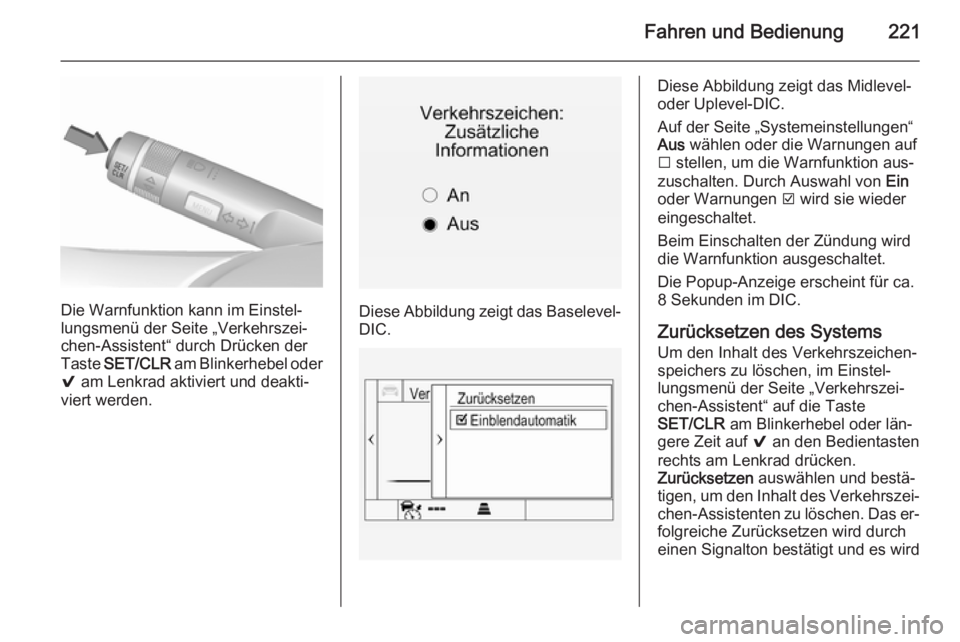 OPEL INSIGNIA 2015.5 Betriebsanleitung (in German) Fahren und Bedienung221
Die Warnfunktion kann im Einstel‐
lungsmenü der Seite „Verkehrszei‐
chen-Assistent“ durch Drücken der Taste SET/CLR am Blinkerhebel oder
9 am Lenkrad aktiviert und OPEL INSIGNIA 2015.5 Betriebsanleitung (in German) Fahren und Bedienung221
Die Warnfunktion kann im Einstel‐
lungsmenü der Seite „Verkehrszei‐
chen-Assistent“ durch Drücken der Taste SET/CLR am Blinkerhebel oder
9 am Lenkrad aktiviert und