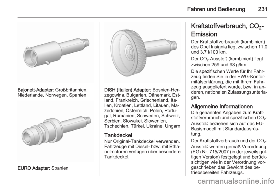 OPEL INSIGNIA 2015.5 Betriebsanleitung (in German) Fahren und Bedienung231
Bajonett-Adapter: Großbritannien,
Niederlande, Norwegen, Spanien
EURO Adapter: Spanien
DISH (Italien) Adapter: Bosnien-Her‐
zegowina, Bulgarien, Dänemark, Est‐ land, Fr OPEL INSIGNIA 2015.5 Betriebsanleitung (in German) Fahren und Bedienung231
Bajonett-Adapter: Großbritannien,
Niederlande, Norwegen, Spanien
EURO Adapter: Spanien
DISH (Italien) Adapter: Bosnien-Her‐
zegowina, Bulgarien, Dänemark, Est‐ land, Fr