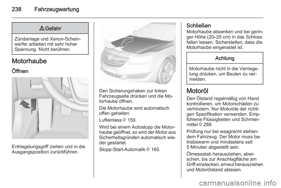 OPEL INSIGNIA 2015.5 Betriebsanleitung (in German) 238Fahrzeugwartung9Gefahr
Zündanlage und Xenon-Schein‐
werfer arbeiten mit sehr hoher
Spannung. Nicht berühren.
Motorhaube
Öffnen
Entriegelungsgriff ziehen und in die
Ausgangsposition zurückfüh OPEL INSIGNIA 2015.5 Betriebsanleitung (in German) 238Fahrzeugwartung9Gefahr
Zündanlage und Xenon-Schein‐
werfer arbeiten mit sehr hoher
Spannung. Nicht berühren.
Motorhaube
Öffnen
Entriegelungsgriff ziehen und in die
Ausgangsposition zurückfüh