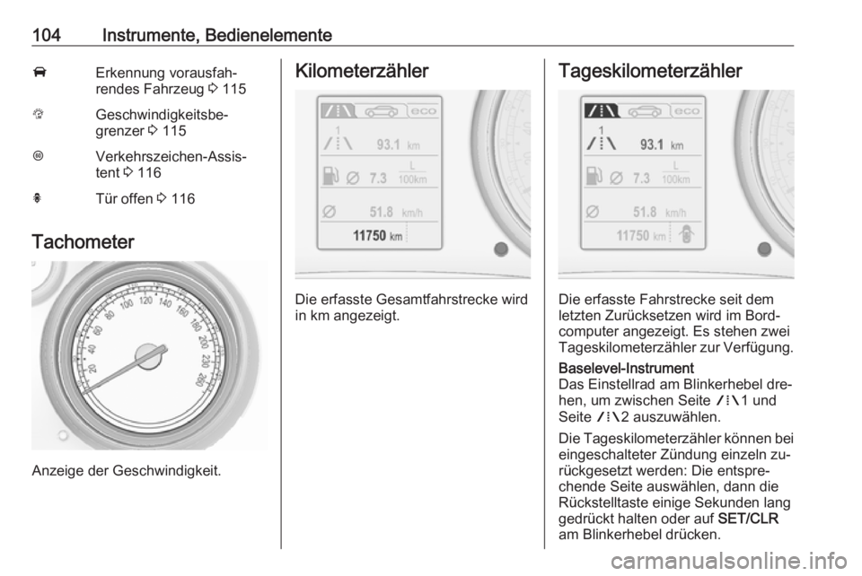 OPEL INSIGNIA 2016  Betriebsanleitung (in German) 104Instrumente, BedienelementeAErkennung vorausfah‐
rendes Fahrzeug  3 115LGeschwindigkeitsbe‐
grenzer  3 115LVerkehrszeichen-Assis‐
tent  3 116hTür offen  3 116
Tachometer
Anzeige der Geschwin
