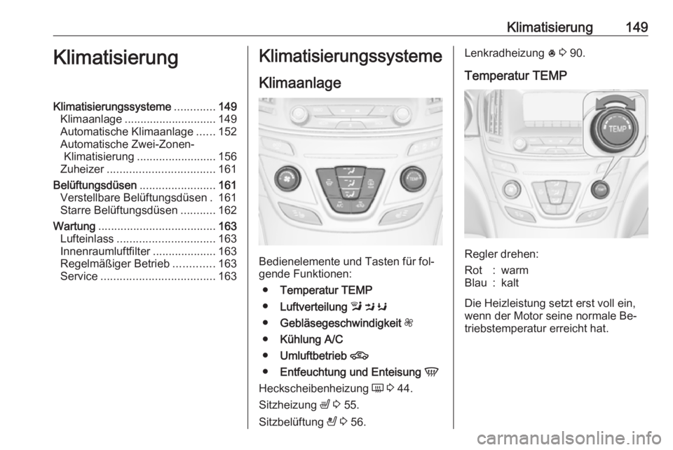 OPEL INSIGNIA 2016 Betriebsanleitung (in German) Klimatisierung149KlimatisierungKlimatisierungssysteme.............149
Klimaanlage ............................. 149
Automatische Klimaanlage ......152
Automatische Zwei-Zonen- Klimatisierung ......... OPEL INSIGNIA 2016 Betriebsanleitung (in German) Klimatisierung149KlimatisierungKlimatisierungssysteme.............149
Klimaanlage ............................. 149
Automatische Klimaanlage ......152
Automatische Zwei-Zonen- Klimatisierung .........