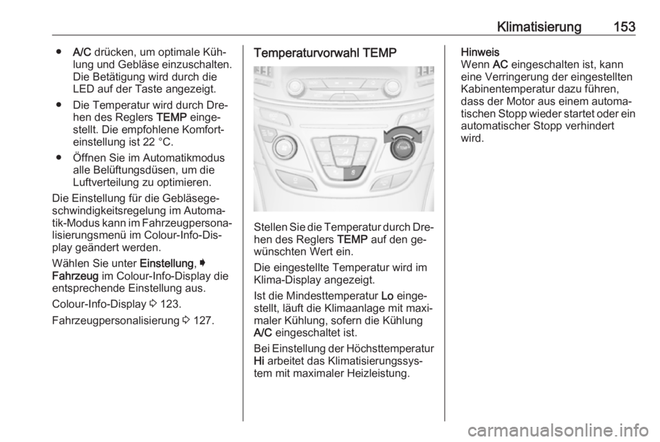 OPEL INSIGNIA 2016 Betriebsanleitung (in German) Klimatisierung153●A/C drücken, um optimale Küh‐
lung und Gebläse einzuschalten.
Die Betätigung wird durch die
LED auf der Taste angezeigt.
● Die Temperatur wird durch Dre‐ hen des Reglers OPEL INSIGNIA 2016 Betriebsanleitung (in German) Klimatisierung153●A/C drücken, um optimale Küh‐
lung und Gebläse einzuschalten.
Die Betätigung wird durch die
LED auf der Taste angezeigt.
● Die Temperatur wird durch Dre‐ hen des Reglers