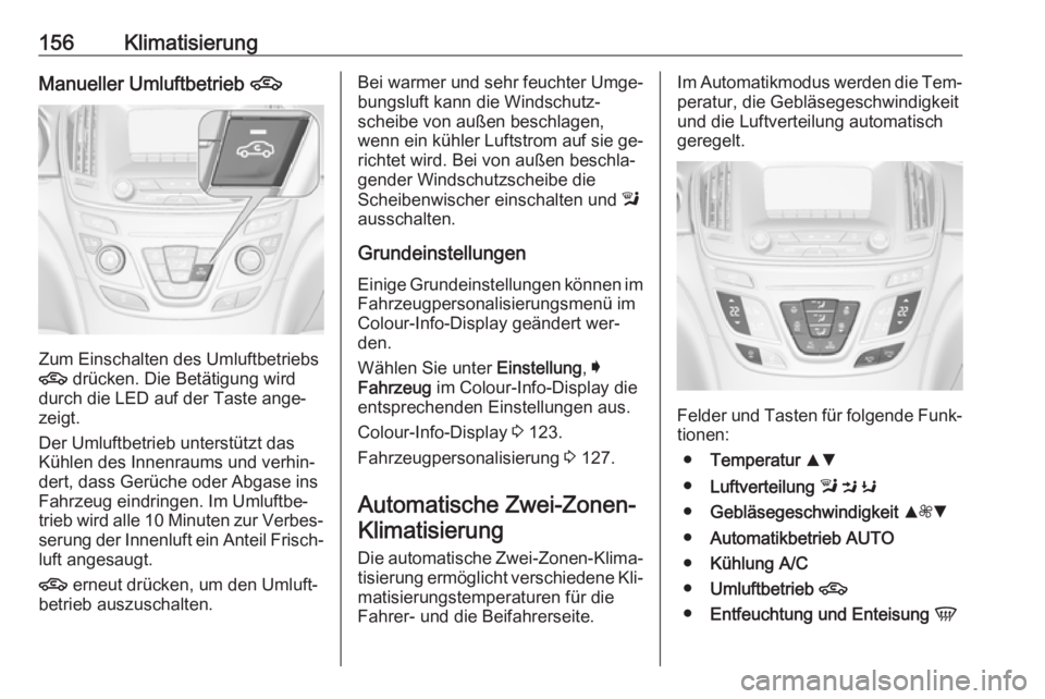 OPEL INSIGNIA 2016 Betriebsanleitung (in German) 156KlimatisierungManueller Umluftbetrieb 4
Zum Einschalten des Umluftbetriebs
4 drücken. Die Betätigung wird
durch die LED auf der Taste ange‐
zeigt.
Der Umluftbetrieb unterstützt das
Kühlen de OPEL INSIGNIA 2016 Betriebsanleitung (in German) 156KlimatisierungManueller Umluftbetrieb 4
Zum Einschalten des Umluftbetriebs
4 drücken. Die Betätigung wird
durch die LED auf der Taste ange‐
zeigt.
Der Umluftbetrieb unterstützt das
Kühlen de