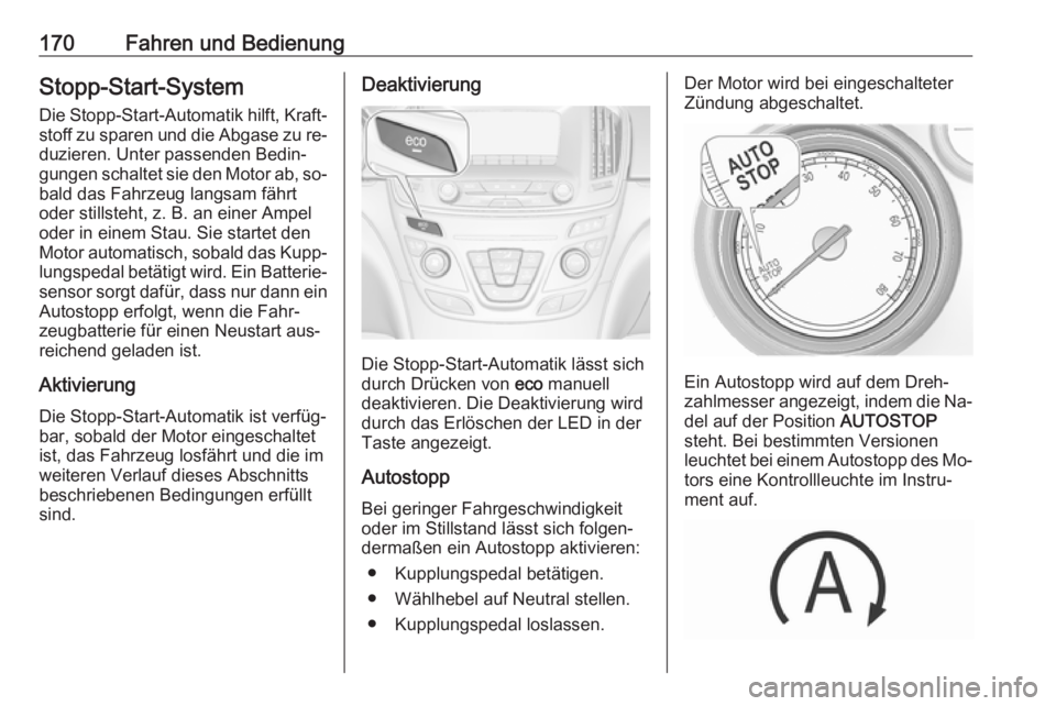 OPEL INSIGNIA 2016 Betriebsanleitung (in German) 170Fahren und BedienungStopp-Start-System
Die Stopp-Start-Automatik hilft, Kraft‐ stoff zu sparen und die Abgase zu re‐
duzieren. Unter passenden Bedin‐
gungen schaltet sie den Motor ab, so‐
b OPEL INSIGNIA 2016 Betriebsanleitung (in German) 170Fahren und BedienungStopp-Start-System
Die Stopp-Start-Automatik hilft, Kraft‐ stoff zu sparen und die Abgase zu re‐
duzieren. Unter passenden Bedin‐
gungen schaltet sie den Motor ab, so‐
b