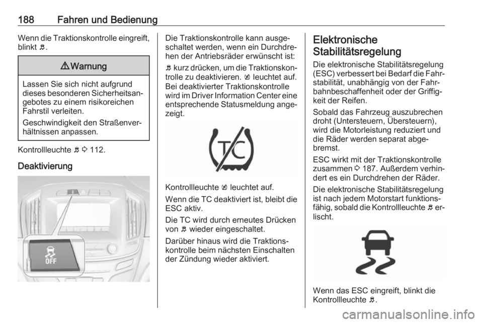 OPEL INSIGNIA 2016 Betriebsanleitung (in German) 188Fahren und BedienungWenn die Traktionskontrolle eingreift,blinkt b.9 Warnung
Lassen Sie sich nicht aufgrund
dieses besonderen Sicherheitsan‐ gebotes zu einem risikoreichen
Fahrstil verleiten.
Ge OPEL INSIGNIA 2016 Betriebsanleitung (in German) 188Fahren und BedienungWenn die Traktionskontrolle eingreift,blinkt b.9 Warnung
Lassen Sie sich nicht aufgrund
dieses besonderen Sicherheitsan‐ gebotes zu einem risikoreichen
Fahrstil verleiten.
Ge