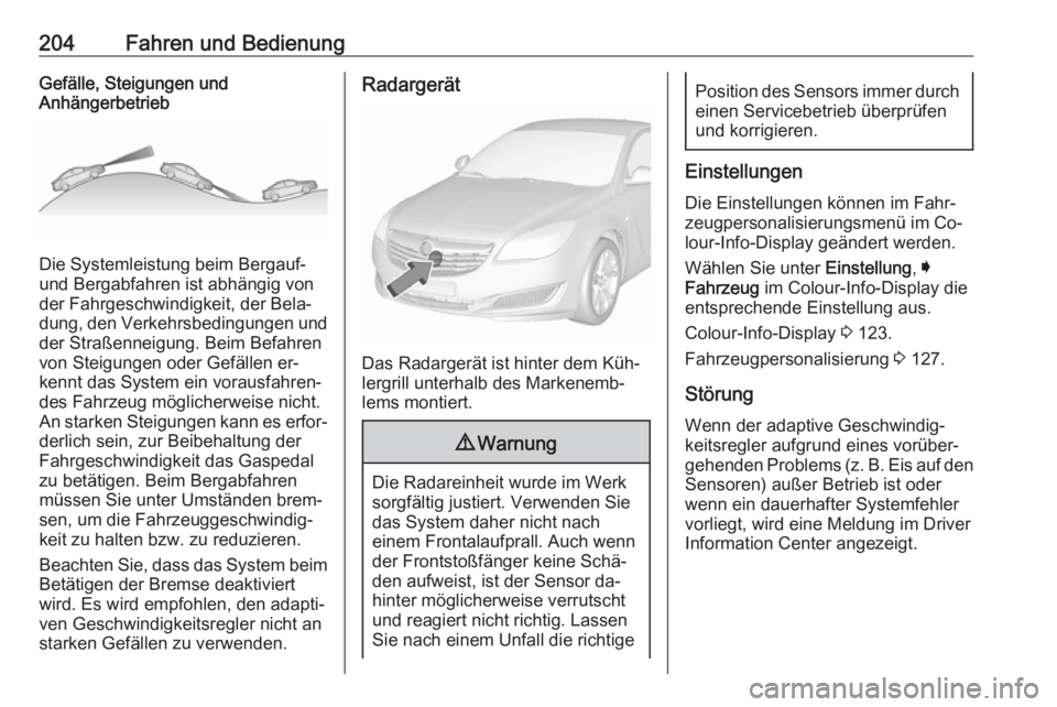 OPEL INSIGNIA 2016 Betriebsanleitung (in German) 204Fahren und BedienungGefälle, Steigungen und
Anhängerbetrieb
Die Systemleistung beim Bergauf-
und Bergabfahren ist abhängig von
der Fahrgeschwindigkeit, der Bela‐
dung, den Verkehrsbedingungen OPEL INSIGNIA 2016 Betriebsanleitung (in German) 204Fahren und BedienungGefälle, Steigungen und
Anhängerbetrieb
Die Systemleistung beim Bergauf-
und Bergabfahren ist abhängig von
der Fahrgeschwindigkeit, der Bela‐
dung, den Verkehrsbedingungen