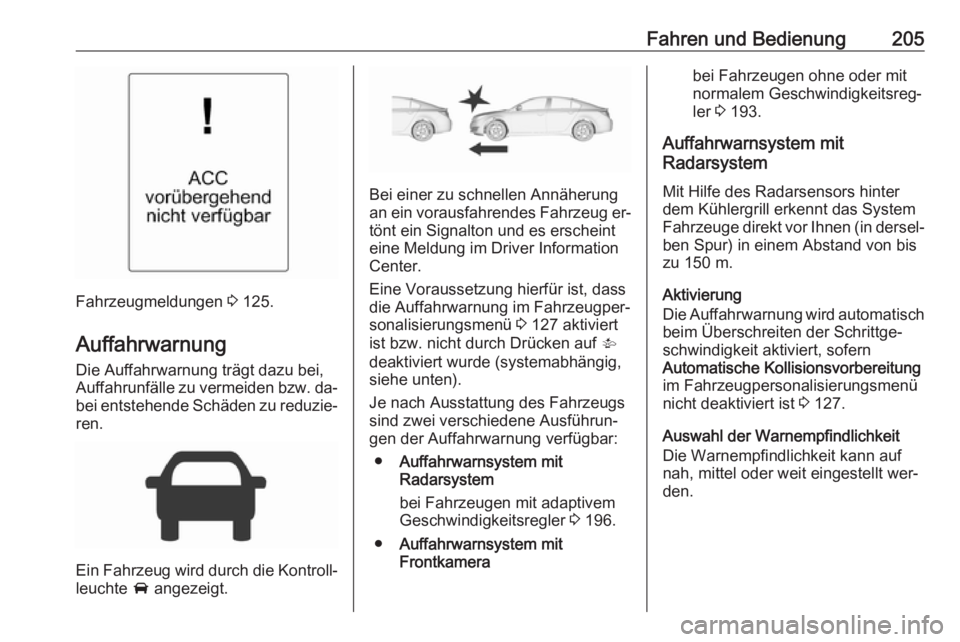 OPEL INSIGNIA 2016 Betriebsanleitung (in German) Fahren und Bedienung205
Fahrzeugmeldungen 3 125.
Auffahrwarnung
Die Auffahrwarnung trägt dazu bei,
Auffahrunfälle zu vermeiden bzw. da‐ bei entstehende Schäden zu reduzie‐
ren.
Ein Fahrzeug wir OPEL INSIGNIA 2016 Betriebsanleitung (in German) Fahren und Bedienung205
Fahrzeugmeldungen 3 125.
Auffahrwarnung
Die Auffahrwarnung trägt dazu bei,
Auffahrunfälle zu vermeiden bzw. da‐ bei entstehende Schäden zu reduzie‐
ren.
Ein Fahrzeug wir