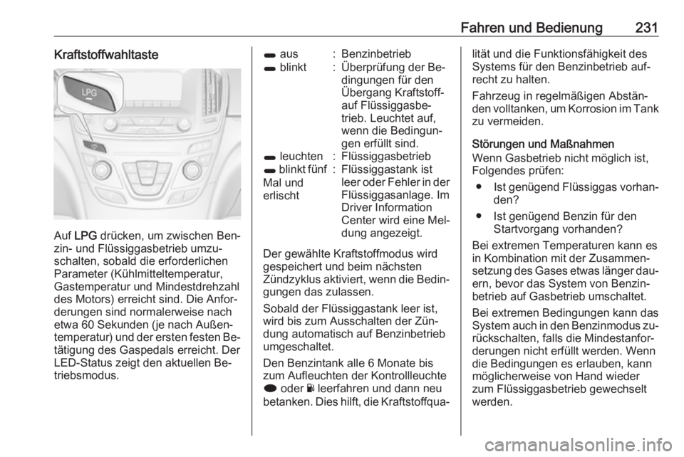 OPEL INSIGNIA 2016 Betriebsanleitung (in German) Fahren und Bedienung231Kraftstoffwahltaste
Auf LPG drücken, um zwischen Ben‐
zin- und Flüssiggasbetrieb umzu‐
schalten, sobald die erforderlichen
Parameter (Kühlmitteltemperatur,
Gastemperatur OPEL INSIGNIA 2016 Betriebsanleitung (in German) Fahren und Bedienung231Kraftstoffwahltaste
Auf LPG drücken, um zwischen Ben‐
zin- und Flüssiggasbetrieb umzu‐
schalten, sobald die erforderlichen
Parameter (Kühlmitteltemperatur,
Gastemperatur