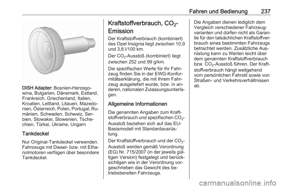 OPEL INSIGNIA 2016 Betriebsanleitung (in German) Fahren und Bedienung237
DISH Adapter: Bosnien-Herzego‐
wina, Bulgarien, Dänemark, Estland,
Frankreich, Griechenland, Italien,
Kroatien, Lettland, Litauen, Mazedo‐
nien, Österreich, Polen, Portug OPEL INSIGNIA 2016 Betriebsanleitung (in German) Fahren und Bedienung237
DISH Adapter: Bosnien-Herzego‐
wina, Bulgarien, Dänemark, Estland,
Frankreich, Griechenland, Italien,
Kroatien, Lettland, Litauen, Mazedo‐
nien, Österreich, Polen, Portug