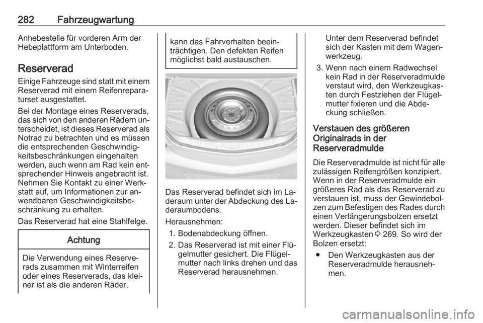 OPEL INSIGNIA 2016 Betriebsanleitung (in German) 282FahrzeugwartungAnhebestelle für vorderen Arm der
Hebeplattform am Unterboden.
Reserverad
Einige Fahrzeuge sind statt mit einem Reserverad mit einem Reifenrepara‐
turset ausgestattet.
Bei der Mon OPEL INSIGNIA 2016 Betriebsanleitung (in German) 282FahrzeugwartungAnhebestelle für vorderen Arm der
Hebeplattform am Unterboden.
Reserverad
Einige Fahrzeuge sind statt mit einem Reserverad mit einem Reifenrepara‐
turset ausgestattet.
Bei der Mon