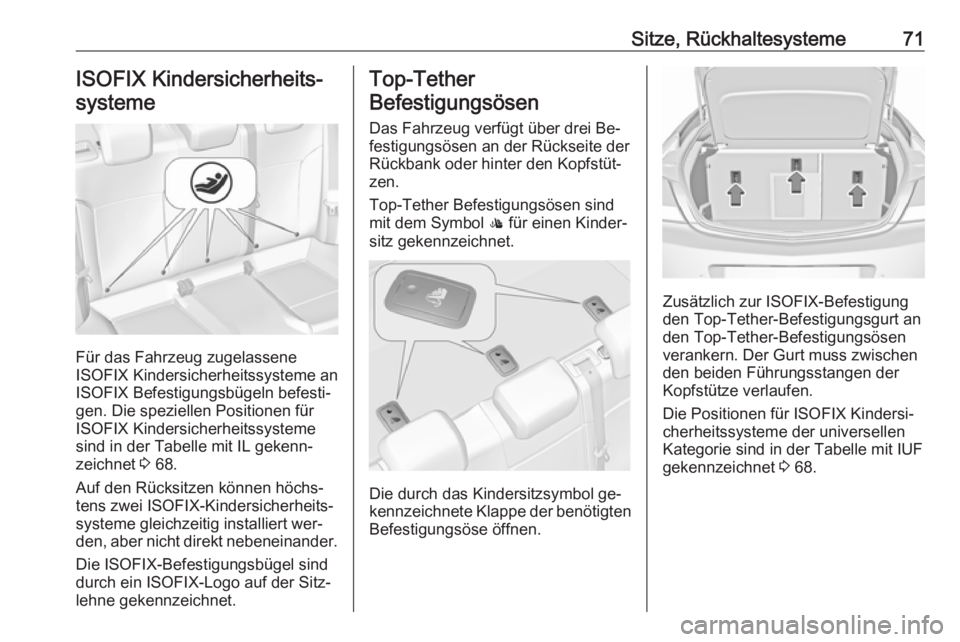 OPEL INSIGNIA 2016 Betriebsanleitung (in German) Sitze, Rückhaltesysteme71ISOFIX Kindersicherheits‐
systeme
Für das Fahrzeug zugelassene
ISOFIX Kindersicherheitssysteme an
ISOFIX Befestigungsbügeln befesti‐
gen. Die speziellen Positionen für OPEL INSIGNIA 2016 Betriebsanleitung (in German) Sitze, Rückhaltesysteme71ISOFIX Kindersicherheits‐
systeme
Für das Fahrzeug zugelassene
ISOFIX Kindersicherheitssysteme an
ISOFIX Befestigungsbügeln befesti‐
gen. Die speziellen Positionen für