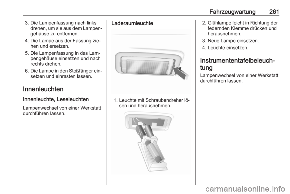 OPEL INSIGNIA 2016.5  Betriebsanleitung (in German) Fahrzeugwartung2613. Die Lampenfassung nach linksdrehen, um sie aus dem Lampen‐gehäuse zu entfernen.
4. Die Lampe aus der Fassung zie‐ hen und ersetzen.
5. Die Lampenfassung in das Lam‐ pengeh
