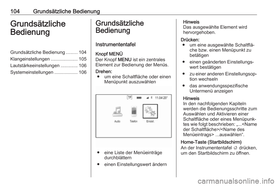 OPEL INSIGNIA 2017  Infotainment-Handbuch (in German) 104Grundsätzliche BedienungGrundsätzliche
BedienungGrundsätzliche Bedienung ........104
Klangeinstellungen ....................105
Lautstärkeeinstellungen .............106
Systemeinstellungen ....