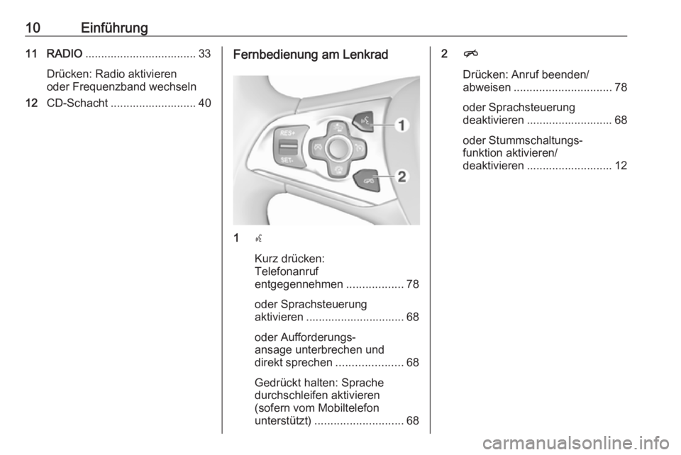 OPEL INSIGNIA 2017  Infotainment-Handbuch (in German) 10Einführung11 RADIO................................... 33
Drücken: Radio aktivieren
oder Frequenzband wechseln
12 CD-Schacht ........................... 40Fernbedienung am Lenkrad
1s
Kurz drücken: