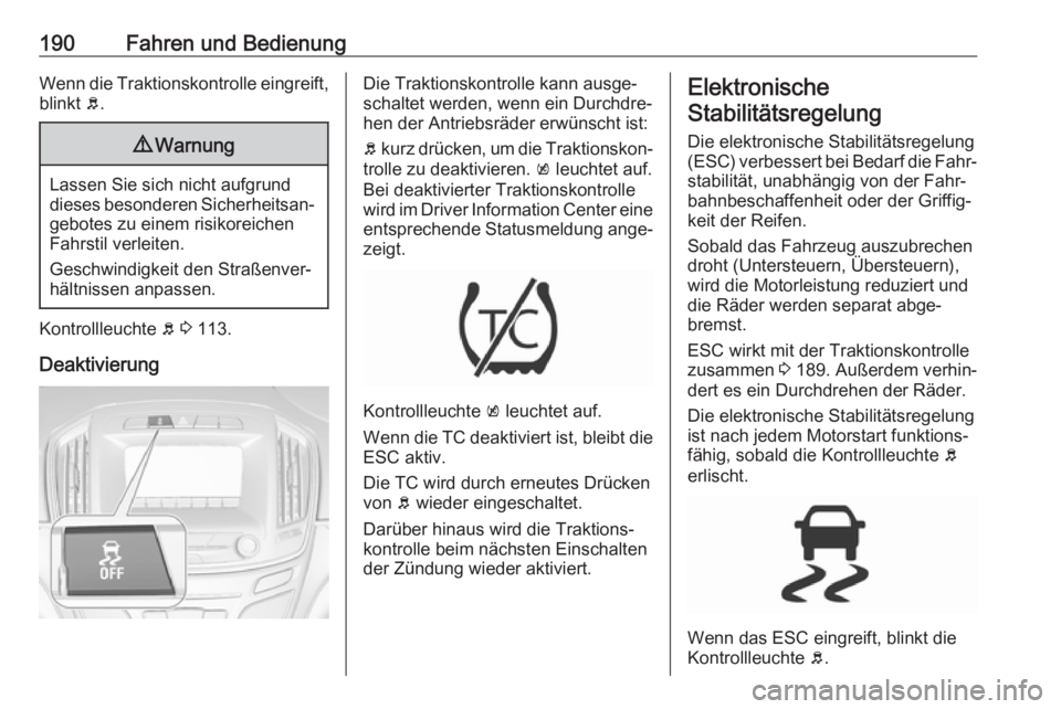 OPEL INSIGNIA 2017 Betriebsanleitung (in German) 190Fahren und BedienungWenn die Traktionskontrolle eingreift,blinkt b.9 Warnung
Lassen Sie sich nicht aufgrund
dieses besonderen Sicherheitsan‐ gebotes zu einem risikoreichen
Fahrstil verleiten.
Ge OPEL INSIGNIA 2017 Betriebsanleitung (in German) 190Fahren und BedienungWenn die Traktionskontrolle eingreift,blinkt b.9 Warnung
Lassen Sie sich nicht aufgrund
dieses besonderen Sicherheitsan‐ gebotes zu einem risikoreichen
Fahrstil verleiten.
Ge