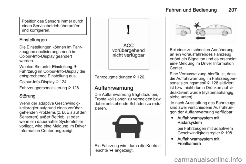 OPEL INSIGNIA 2017  Betriebsanleitung (in German) Fahren und Bedienung207Position des Sensors immer durch
einen Servicebetrieb überprüfen und korrigieren.
Einstellungen
Die Einstellungen können im Fahr‐
zeugpersonalisierungsmenü im
Colour-Info-