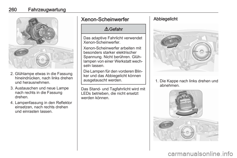OPEL INSIGNIA 2017  Betriebsanleitung (in German) 260Fahrzeugwartung
2. Glühlampe etwas in die Fassunghineindrücken, nach links drehen
und herausnehmen.
3. Austauschen und neue Lampe nach rechts in die Fassung
drehen.
4. Lampenfassung in den Reflek