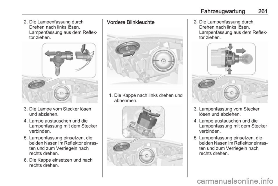 OPEL INSIGNIA 2017  Betriebsanleitung (in German) Fahrzeugwartung2612. Die Lampenfassung durchDrehen nach links lösen.
Lampenfassung aus dem Reflek‐
tor ziehen.
3. Die Lampe vom Stecker lösen und abziehen.
4. Lampe austauschen und die Lampenfassu