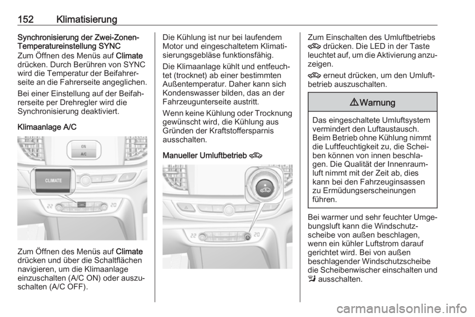 OPEL INSIGNIA BREAK 2017.5  Betriebsanleitung (in German) 152KlimatisierungSynchronisierung der Zwei-Zonen-Temperatureinstellung SYNC
Zum Öffnen des Menüs auf  Climate
drücken. Durch Berühren von SYNC
wird die Temperatur der Beifahrer‐
seite an die Fah