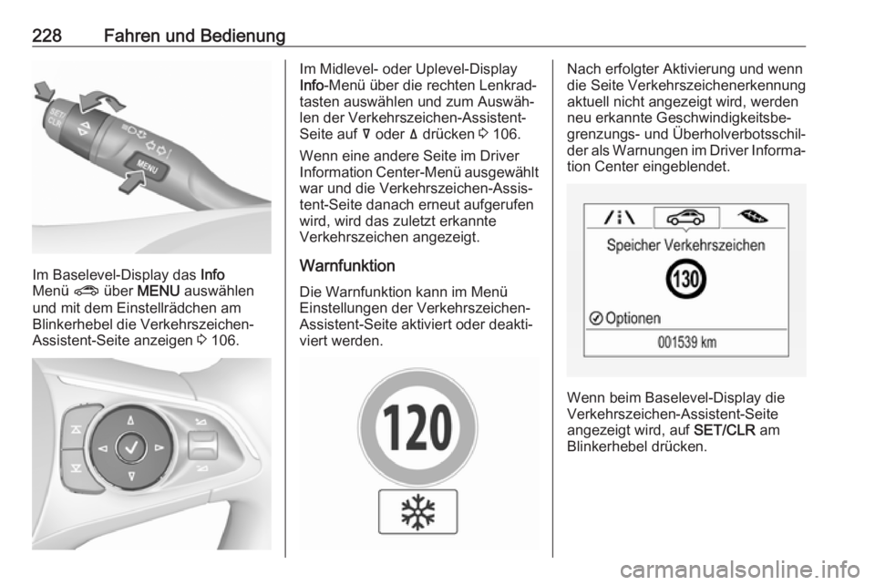 OPEL INSIGNIA BREAK 2017.5  Betriebsanleitung (in German) 228Fahren und Bedienung
Im Baselevel-Display das Info
Menü  ? über  MENU  auswählen
und mit dem Einstellrädchen am Blinkerhebel die Verkehrszeichen-
Assistent-Seite anzeigen  3 106.
Im Midlevel- o