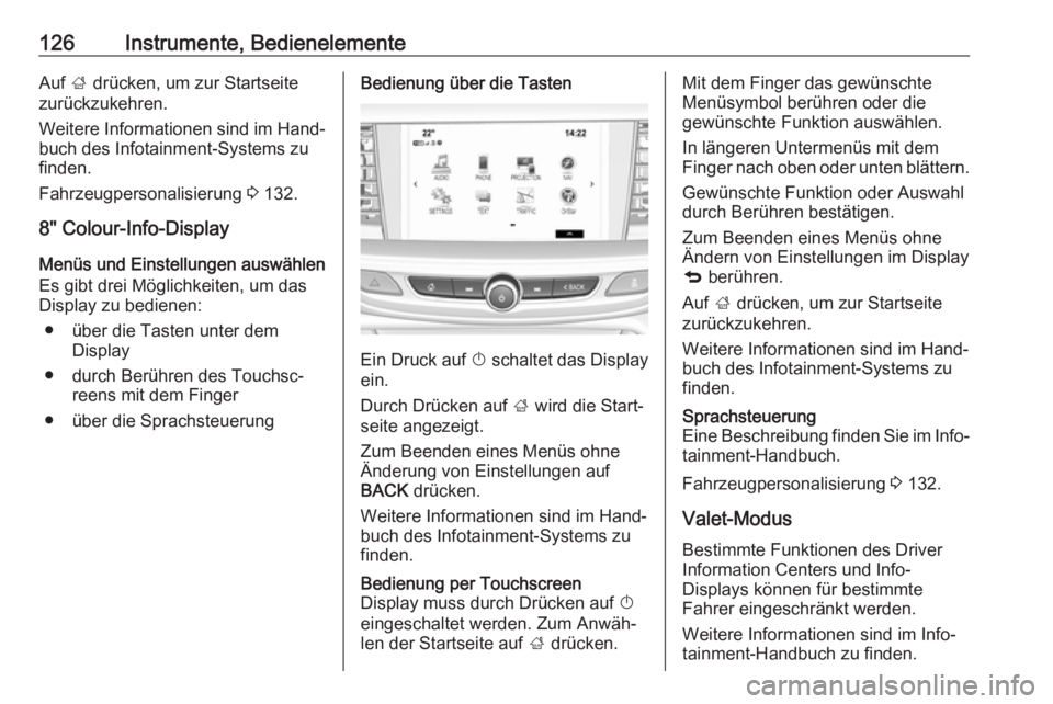 OPEL INSIGNIA BREAK 2017.75 Betriebsanleitung (in German) 126Instrumente, BedienelementeAuf ; drücken, um zur Startseite
zurückzukehren.
Weitere Informationen sind im Hand‐
buch des Infotainment-Systems zu
finden.
Fahrzeugpersonalisierung 3 132.
8" OPEL INSIGNIA BREAK 2017.75 Betriebsanleitung (in German) 126Instrumente, BedienelementeAuf ; drücken, um zur Startseite
zurückzukehren.
Weitere Informationen sind im Hand‐
buch des Infotainment-Systems zu
finden.
Fahrzeugpersonalisierung 3 132.
8"