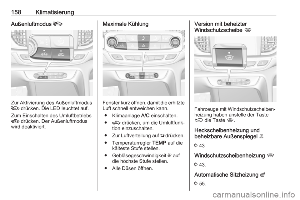 OPEL INSIGNIA BREAK 2017.75  Betriebsanleitung (in German) 158KlimatisierungAußenluftmodus 5
Zur Aktivierung des Außenluftmodus
5  drücken. Die LED leuchtet auf.
Zum Einschalten des Umluftbetriebs
4  drücken. Der Außenluftmodus
wird deaktiviert.
Maximale
