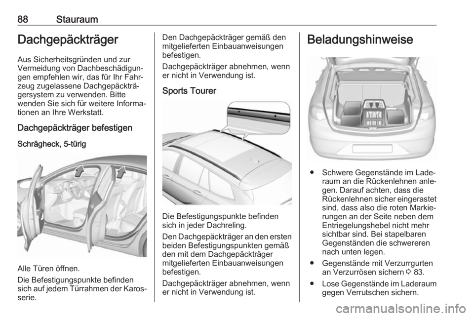 OPEL INSIGNIA BREAK 2017.75 Betriebsanleitung (in German) 88StauraumDachgepäckträger
Aus Sicherheitsgründen und zur
Vermeidung von Dachbeschädigun‐
gen empfehlen wir, das für Ihr Fahr‐
zeug zugelassene Dachgepäckträ‐
gersystem zu verwenden. Bitt OPEL INSIGNIA BREAK 2017.75 Betriebsanleitung (in German) 88StauraumDachgepäckträger
Aus Sicherheitsgründen und zur
Vermeidung von Dachbeschädigun‐
gen empfehlen wir, das für Ihr Fahr‐
zeug zugelassene Dachgepäckträ‐
gersystem zu verwenden. Bitt