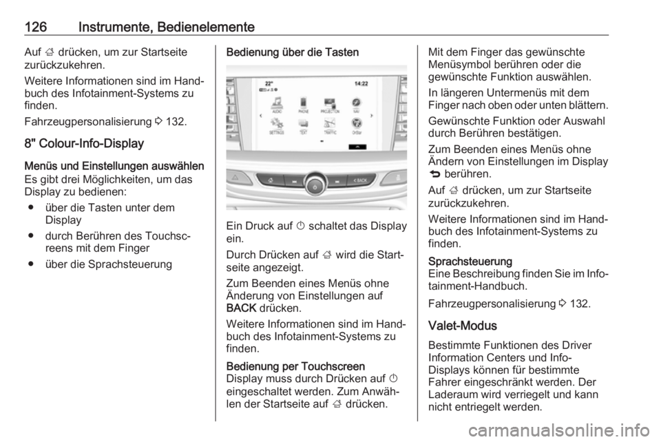 OPEL INSIGNIA BREAK 2018  Betriebsanleitung (in German) 126Instrumente, BedienelementeAuf ; drücken, um zur Startseite
zurückzukehren.
Weitere Informationen sind im Hand‐
buch des Infotainment-Systems zu
finden.
Fahrzeugpersonalisierung  3 132.
8" 