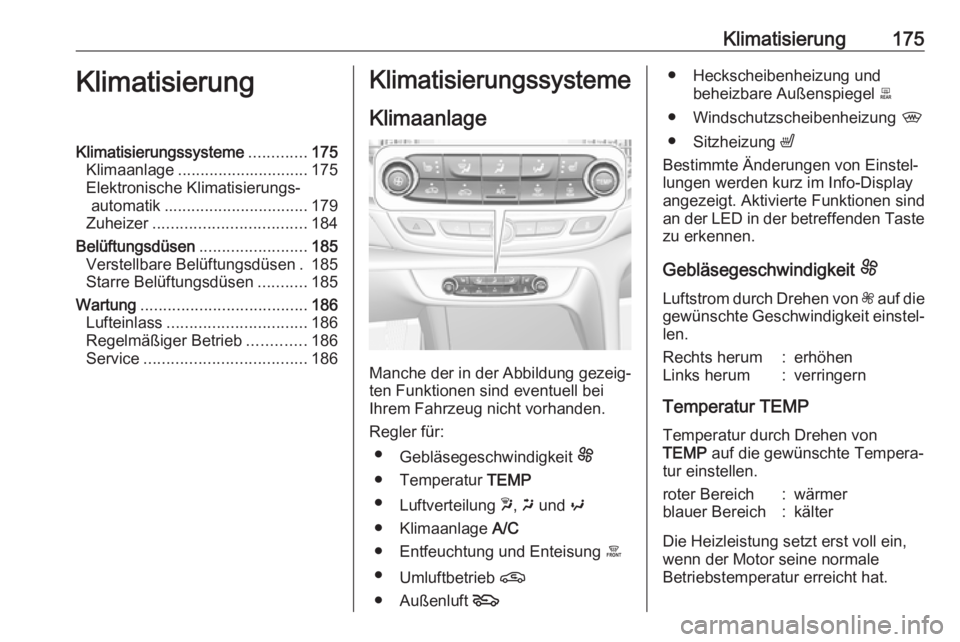 OPEL INSIGNIA BREAK 2019 Betriebsanleitung (in German) Klimatisierung175KlimatisierungKlimatisierungssysteme.............175
Klimaanlage ............................. 175
Elektronische Klimatisierungs‐ automatik ................................ 179
Zuhe OPEL INSIGNIA BREAK 2019 Betriebsanleitung (in German) Klimatisierung175KlimatisierungKlimatisierungssysteme.............175
Klimaanlage ............................. 175
Elektronische Klimatisierungs‐ automatik ................................ 179
Zuhe