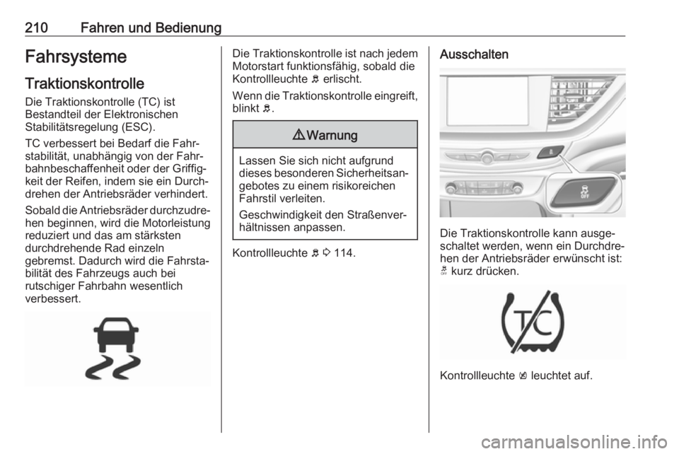 OPEL INSIGNIA BREAK 2019  Betriebsanleitung (in German) 210Fahren und BedienungFahrsystemeTraktionskontrolle
Die Traktionskontrolle (TC) ist
Bestandteil der Elektronischen
Stabilitätsregelung (ESC).
TC verbessert bei Bedarf die Fahr‐
stabilität, unabh
