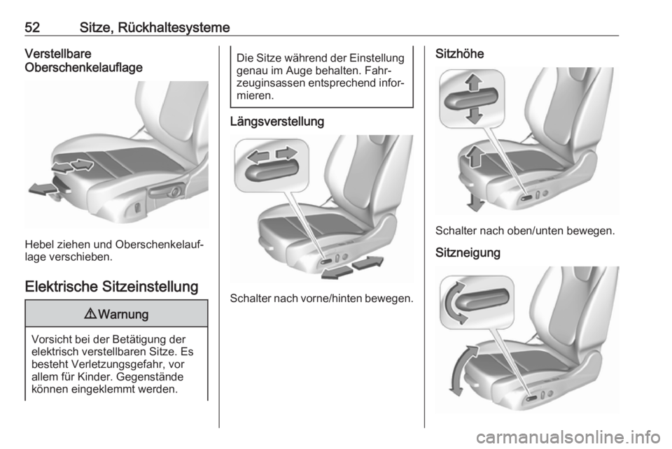 OPEL INSIGNIA BREAK 2019  Betriebsanleitung (in German) 52Sitze, RückhaltesystemeVerstellbare
Oberschenkelauflage
Hebel ziehen und Oberschenkelauf‐
lage verschieben.
Elektrische Sitzeinstellung
9 Warnung
Vorsicht bei der Betätigung der
elektrisch verst