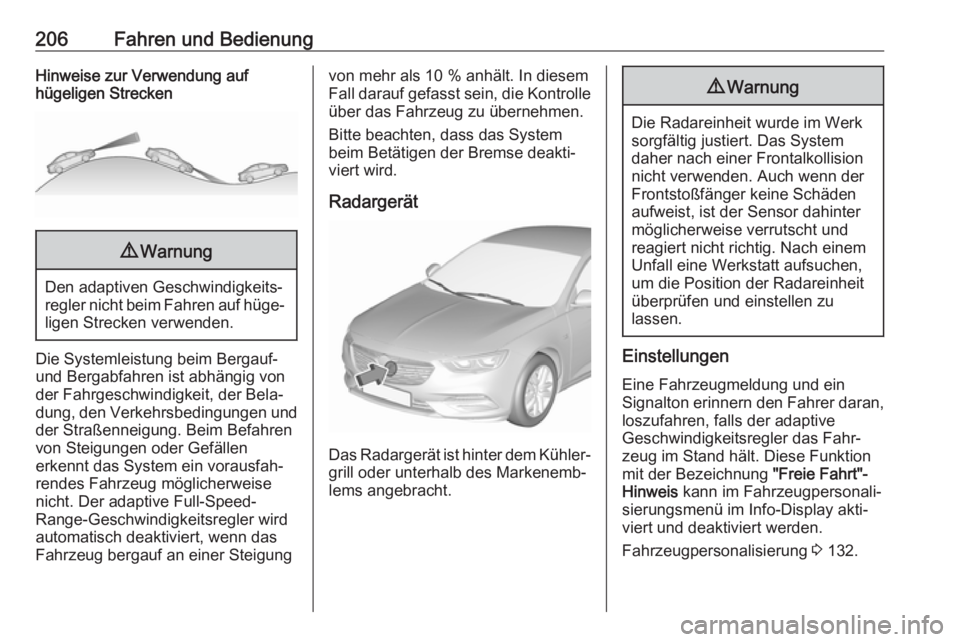 OPEL INSIGNIA BREAK 2019.5 Betriebsanleitung (in German) 206Fahren und BedienungHinweise zur Verwendung auf
hügeligen Strecken9 Warnung
Den adaptiven Geschwindigkeits‐
regler nicht beim Fahren auf hüge‐ ligen Strecken verwenden.
Die Systemleistung bei OPEL INSIGNIA BREAK 2019.5 Betriebsanleitung (in German) 206Fahren und BedienungHinweise zur Verwendung auf
hügeligen Strecken9 Warnung
Den adaptiven Geschwindigkeits‐
regler nicht beim Fahren auf hüge‐ ligen Strecken verwenden.
Die Systemleistung bei