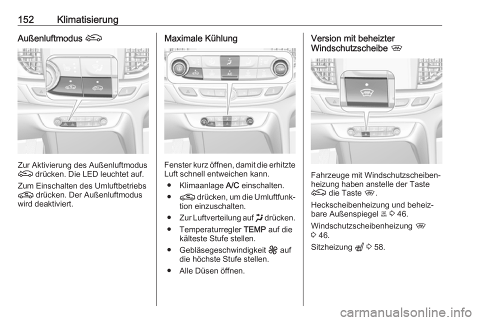 OPEL INSIGNIA BREAK 2020  Betriebsanleitung (in German) 152KlimatisierungAußenluftmodus (
Zur Aktivierung des Außenluftmodus
(  drücken. Die LED leuchtet auf.
Zum Einschalten des Umluftbetriebs
n  drücken. Der Außenluftmodus
wird deaktiviert.
Maximale