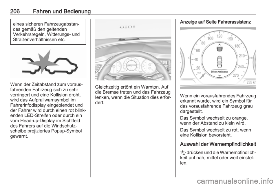 OPEL INSIGNIA BREAK 2020  Betriebsanleitung (in German) 206Fahren und Bedienungeines sicheren Fahrzeugabstan‐
des gemäß den geltenden
Verkehrsregeln, Witterungs- und
Straßenverhältnissen etc.
Wenn der Zeitabstand zum voraus‐
fahrenden Fahrzeug sich