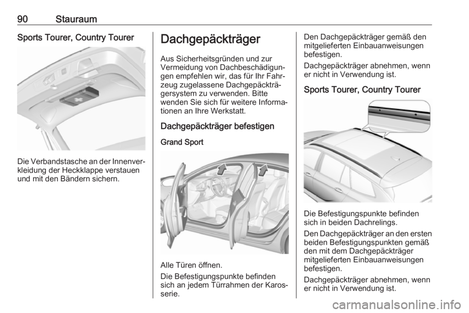 OPEL INSIGNIA BREAK 2020  Betriebsanleitung (in German) 90StauraumSports Tourer, Country Tourer
Die Verbandstasche an der Innenver‐
kleidung der Heckklappe verstauen
und mit den Bändern sichern.
Dachgepäckträger
Aus Sicherheitsgründen und zur
Vermeid