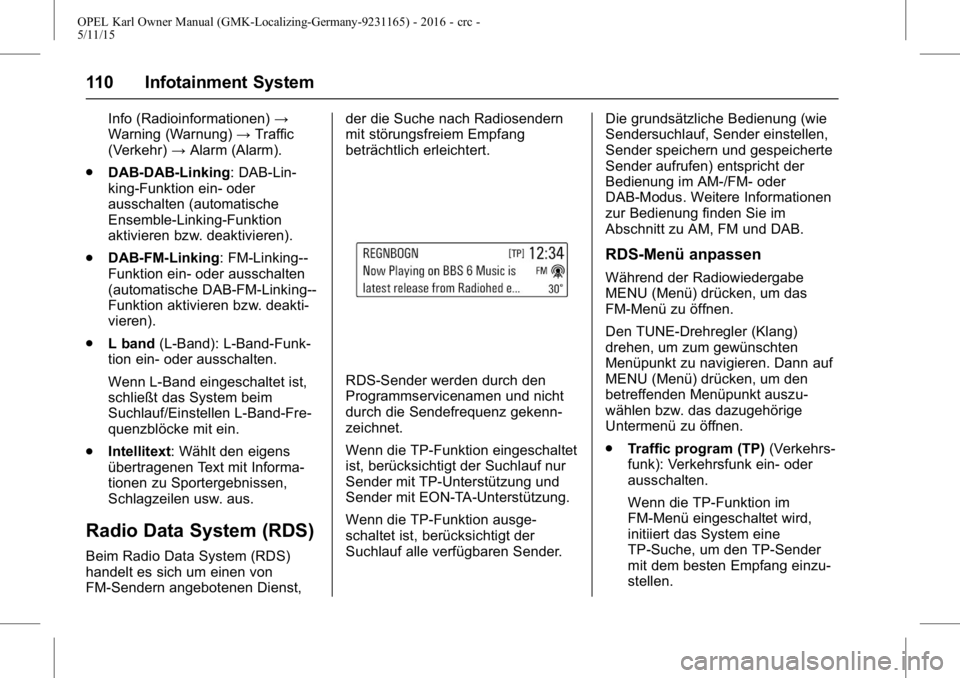 OPEL KARL 2015.75 Betriebsanleitung (in German) OPEL Karl Owner Manual (GMK-Localizing-Germany-9231165) - 2016 - crc -
5/11/15
110 Infotainment System
Info (Radioinformationen)→
Warning (Warnung) →Traffic
(Verkehr) →Alarm (Alarm).
. DAB-DAB-L OPEL KARL 2015.75 Betriebsanleitung (in German) OPEL Karl Owner Manual (GMK-Localizing-Germany-9231165) - 2016 - crc -
5/11/15
110 Infotainment System
Info (Radioinformationen)→
Warning (Warnung) →Traffic
(Verkehr) →Alarm (Alarm).
. DAB-DAB-L