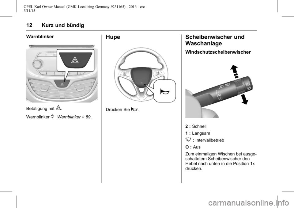OPEL KARL 2015.75  Betriebsanleitung (in German) OPEL Karl Owner Manual (GMK-Localizing-Germany-9231165) - 2016 - crc -
5/11/15
12 Kurz und bündig
Warnblinker
Betätigung mit|.
Warnblinker
0Warnblinker 089.
Hupe
Drücken Siea.
Scheibenwischer und
W