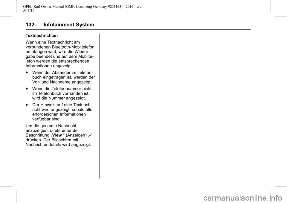 OPEL KARL 2015.75  Betriebsanleitung (in German) OPEL Karl Owner Manual (GMK-Localizing-Germany-9231165) - 2016 - crc -
5/11/15
132 Infotainment System
Textnachrichten
Wenn eine Textnachricht am
verbundenen Bluetooth-Mobiltelefon
empfangen wird, wir
