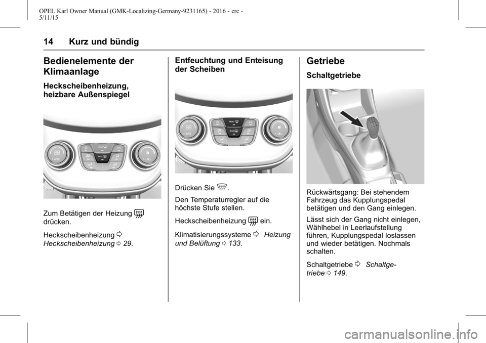 OPEL KARL 2015.75  Betriebsanleitung (in German) OPEL Karl Owner Manual (GMK-Localizing-Germany-9231165) - 2016 - crc -
5/11/15
14 Kurz und bündig
Bedienelemente der
Klimaanlage
Heckscheibenheizung,
heizbare Außenspiegel
Zum Betätigen der Heizung